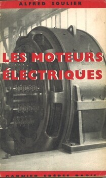 Les moteurs électriques. Moteurs à courant continu, montage, entretien, mise en marche, moteurs à courants alternatifs, bobinage, réparation, adaptation des moteurs électriques aux machines-outils, traction électrique, calcul des courants absorbés par les moteurs